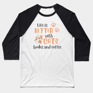 Life is better with cats books and coffee Baseball T-Shirt